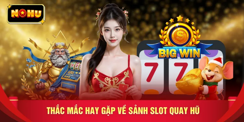 Thắc mắc hay gặp về sảnh slot quay hũ